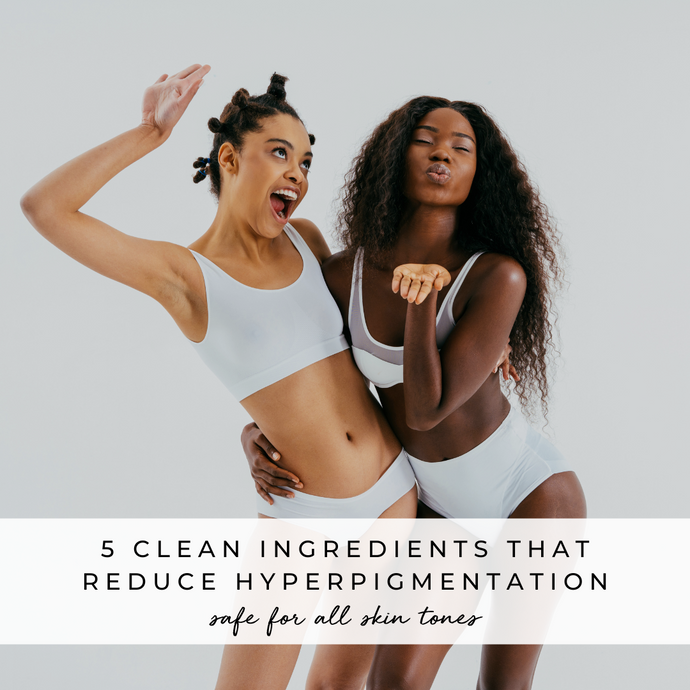 5 Clean Ingredients to Reduce Hyperpigmentation | Safe for All Skin Tones